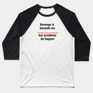 Revenge is beneath me, but accidents do happen Black Baseball T-Shirt